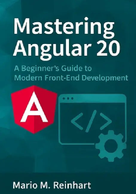 Mastering Angular 20: A Beginner's Guide to Modern Front-End Development by Mario M. Reinhart