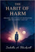 The Habit of Harm: Breaking the Cycles of Destruction and Reclaiming Your Life by A. Blackwell, Isabella