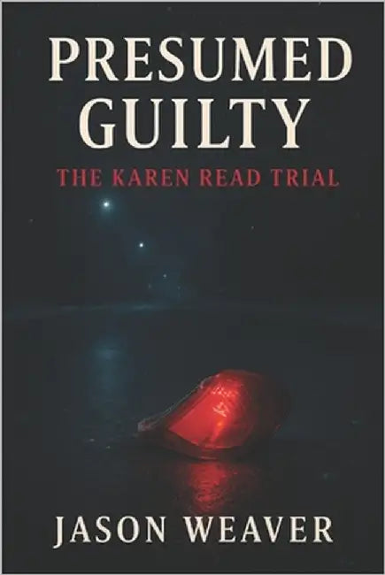 Presumed Guilty: The Karen Read Trial: A True Crime Story of Justice, Power, and the Woman Who Wouldn't Back Down by Weaver, Jason