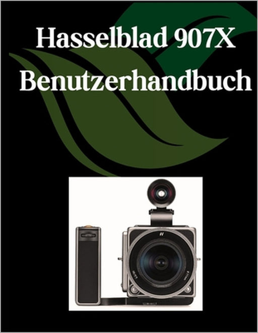 Hasselblad 907X Benutzerhandbuch: Ein umfassendes und detailliertes Handbuch für Fotografen und Kreative für Anfänger und Fortgeschrittene, Tipps zur by Zoey Fortnite