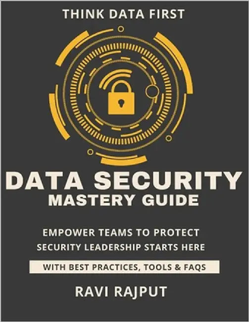 Data Security Mastery Guide: Safeguard Critical Data Instantly Master Data Security Fast Smarter Protection Without Delay Drive Compliance and Trust N by Rajput, Ravi