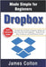 Dropbox Made Simple for Beginners: Essential Tips and Tricks to Organize, Backup, and Share Your Files with Confidence - Perfect for Students, Freelan by Colton, James