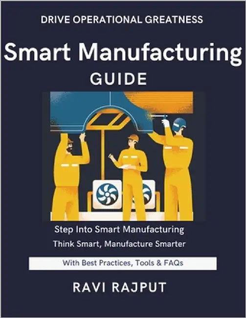 Smart Manufacturing Guide: Achieve Manufacturing Excellence Fast Master Modern Production Today Smarter Manufacturing Without Delay Drive Innovation I by Rajput, Ravi