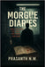 The Morgue Diaries: What the Dead Tell Only the Living Can Hear by N. M., Prasanth