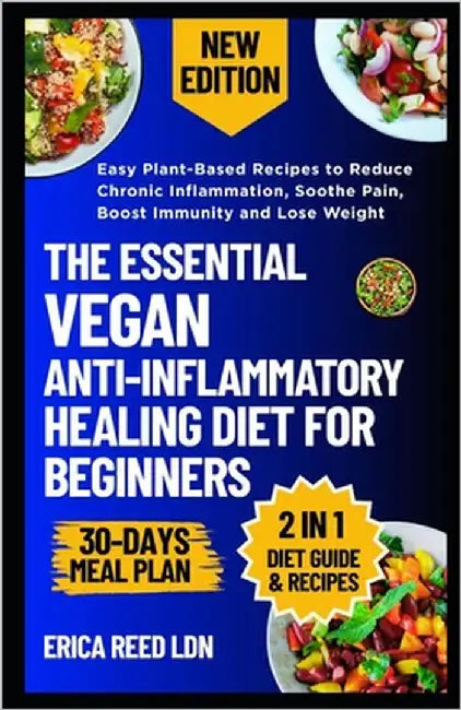 The Essential Vegan Anti-Inflammatory Healing Diet for Beginners: Easy Plant-Based Recipes to Reduce Chronic Inflammation, Soothe Pain, Boost Immunity by Reed Ldn, Erica