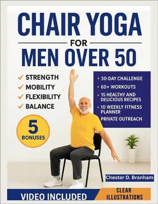 Chair Yoga for Men Over 50: Quick and Simple Illustrated Exercises to Help Seniors Lose Weight and Increase Strength, Mobility, Flexibility, and Balan by Branham, Chester D.
