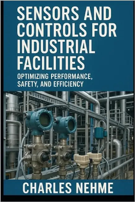Sensors and Controls for Industrial Facilities: Optimizing Performance, Safety, and Efficiency by Nehme, Charles