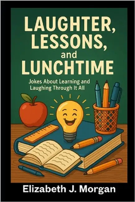 Laughter, Lessons, and Life: Jokes About Learning and Laughing Through It All by Morgan, Elizabeth