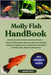 Molly Fish Handbook: The Complete Guide To Everything You Need To Know About Molly Fish Health Care, Breeding, Specie Identification, Shedding, Bondin by Unity, George