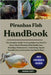 Piranhas Fish Handbook: The Complete Guide To Everything You Need To Know About Piranhas Fish Health Care, Breeding, Maintenance, Tank Setup, Specie I by Unity, George
