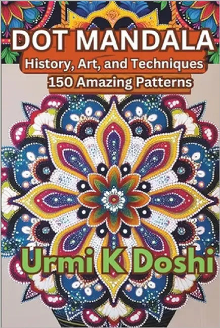 Dot Mandalas: History, Art, and Techniques by Doshi, Urmi K.