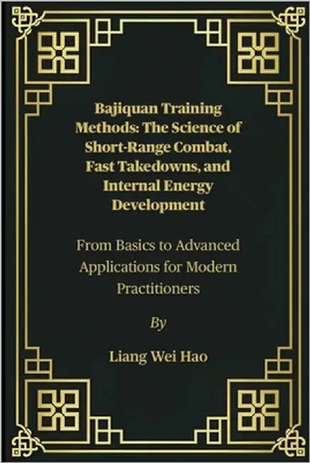 Bajiquan Training Methods: The Science of Short-Range Combat, Fast Takedowns, and Internal Energy Development: From Basics to Advanced Applications fo by Hao, Liang Wei