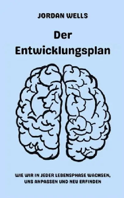 Der Entwicklungsplan: Wie wir in jeder Lebensphase wachsen, uns anpassen und neu erfinden by Jordan Wells