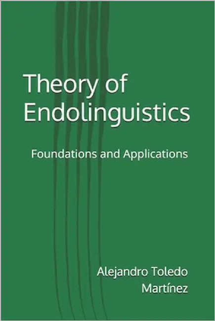 Theory of Endolinguistics: Foundations and Applications by Toledo Martínez, Alejandro