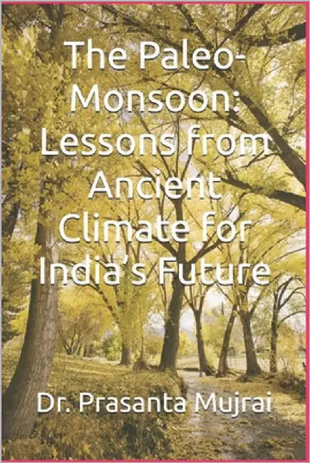 The Paleo-Monsoon: Lessons from Ancient Climate for India's Future by Mujrai, Prasanta