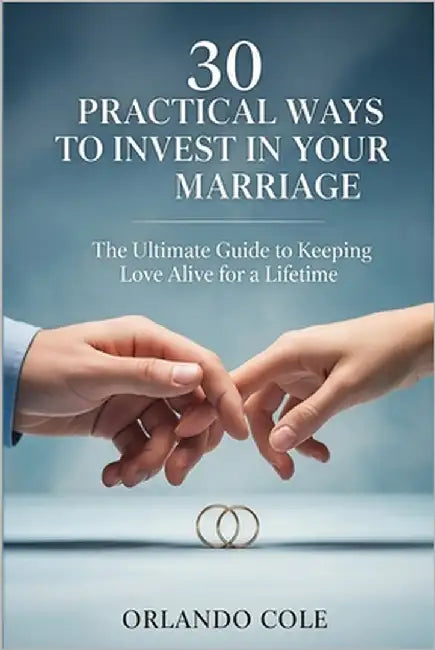 30 Practical Ways to Invest in Your Marriage: The Ultimate Guide to Keeping Love Alive for a Lifetime by Cole, Orlando