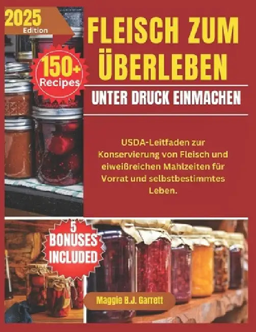Fleisch Zum Überleben Unter Druck Einmachen: USDA-Leitfaden zur Konservierung von Fleisch und eiweißreichen Mahlzeiten für Vorrat und selbstbestimmtes by Maggie B. J. Garrett