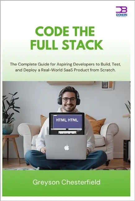 Code the Full Stack: The Complete Guide for Aspiring Developers to Build, Test, and Deploy a Real-World SaaS Product from Scratch by Chesterfield, Greyson