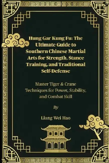 Hung Gar Kung Fu: The Ultimate Guide to Southern Chinese Martial Arts for Strength Stance Tr 