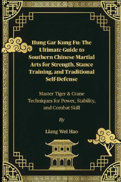 Hung Gar Kung Fu: The Ultimate Guide to Southern Chinese Martial Arts for Strength Stance Tr  by Liang Wei Hao