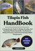 Tilapia Fish Handbook: A Comprehensive Guide To Raising, Breeding, And Marketing Tilapia Sustainably-For Beginners, Backyard Farmers, And Commercial A by Unity, George