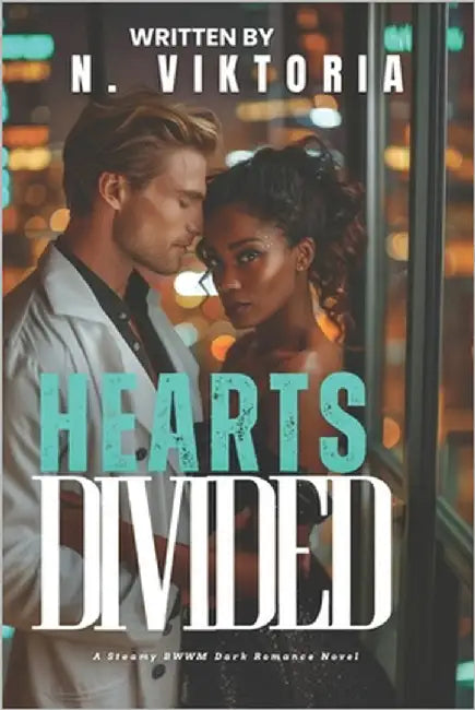 Hearts Divided: A Dark Steamy BWWM Interracial Multicultural Standalone Second Chance Medical Forbidden Love Romance by Viktoria, N.