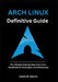 Arch Linux Definitive Guide: The Ultimate Step-by-Step Arch Linux Handbook for Developers and Enthusiasts by James M. Kearns