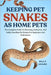 Keeping Pet Snakes as Home Pets: The Complete Guide To Choosing, Caring For, And Safely Handling Pet Snakes For Beginners And Enthusiasts by Adamz, Billy