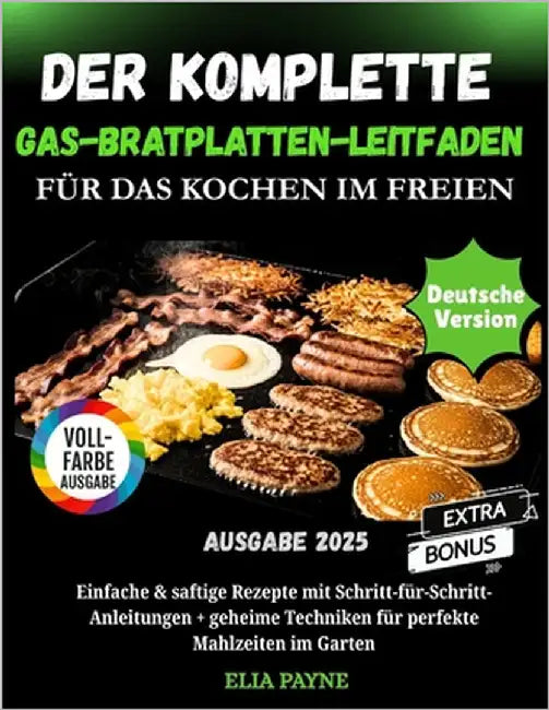 Der komplette Gas-Bratplatten-Leitfaden für das Kochen im Freien: Einfache und saftige Rezepte mit Schritt-für-Schritt-Anleitungen + Geheimtechniken f by Payne, Elia