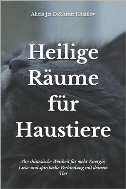 Heilige Räume für Haustiere: Feng Shui-Geheimnisse für ein harmonisches Zuhause mit Tieren: Alte chinesische Weisheit für mehr Energie, Liebe und spir by Abilullin, Amir Khalilov