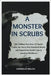 A Monster in Scrubs: The Chilling True Story of Charles Cullen, the Nurse Who Murdered Dozens and Exposed the Deadly Gaps in American Healthcare by Welch, Cordelia