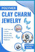 Polymer Clay Charm Jewelry: Craft Cute and Custom Charms with Step-by-Step Instructions for Beginners by Kavren Estal
