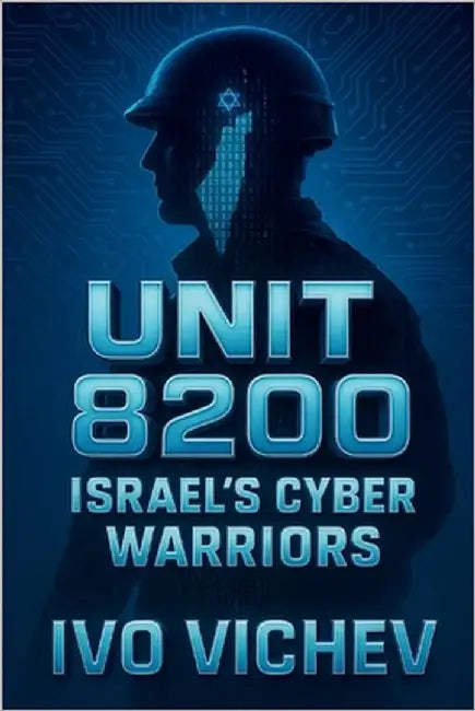 Unit 8200: Israel's Cyber Warriors by Vichev, Ivo