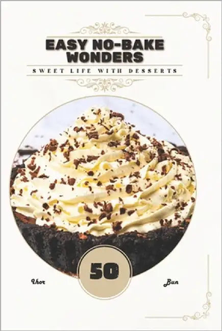 Easy No-Bake Wonders: Sweet life with desserts by Bun, Ihor