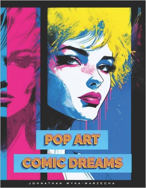 Pop Art Comic Dreams: Beautiful Full Page Illustrations Modern Art Coffee Table Book for Home Decor by Johnathan Wyka-Warzecha