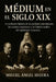 Médium en el Siglo XIX: La verdadera historia de los médiums más famosos, las sesiones espiritistas y los fraudes ocultos del espiritismo victoriano by Miguel Ángel Segura