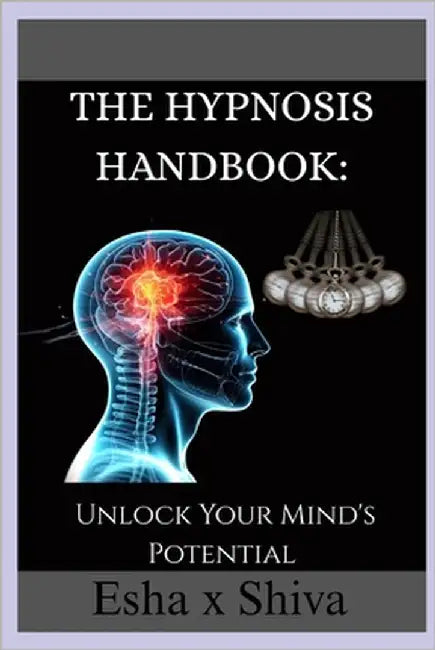 The Hypnosis Handbook: Unlock Your Mind's Potential by X. Shiva, Esha