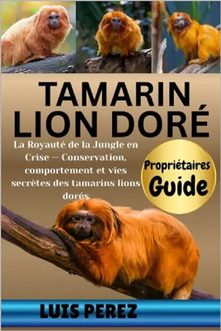Tamarin Lion Doré: La Royauté de la Jungle en Crise - Conservation, comportement et vies secrètes des tamarins lions dorés by Perez, Luis