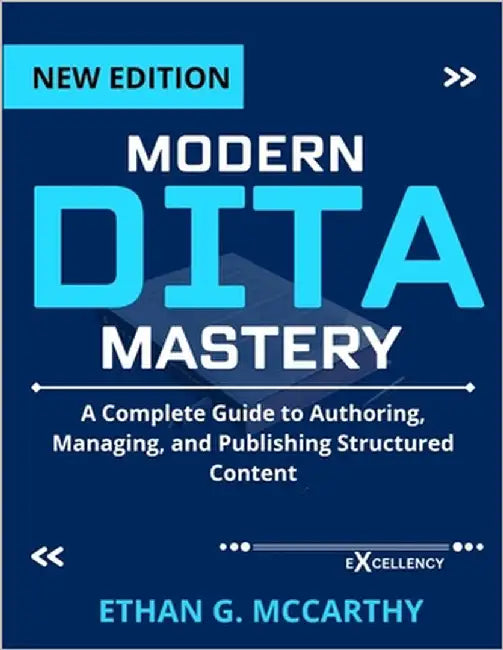 Modern Dita Mastery: A Complete Guide to Authoring, Managing, and Publishing Structured Content by McCarthy, Ethan G.