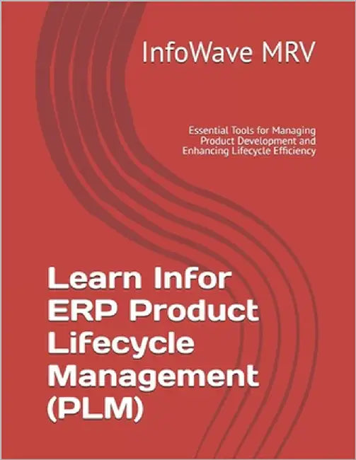 Learn Infor ERP Product Lifecycle Management (PLM): Essential Tools for Managing Product Development and Enhancing Lifecycle Efficiency by Mrv, Infowave