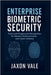 Enterprise Biometric Security: Facial and Fingerprint Recognition for Modern Authentication and Cyber Defense by Vale, Jaxon