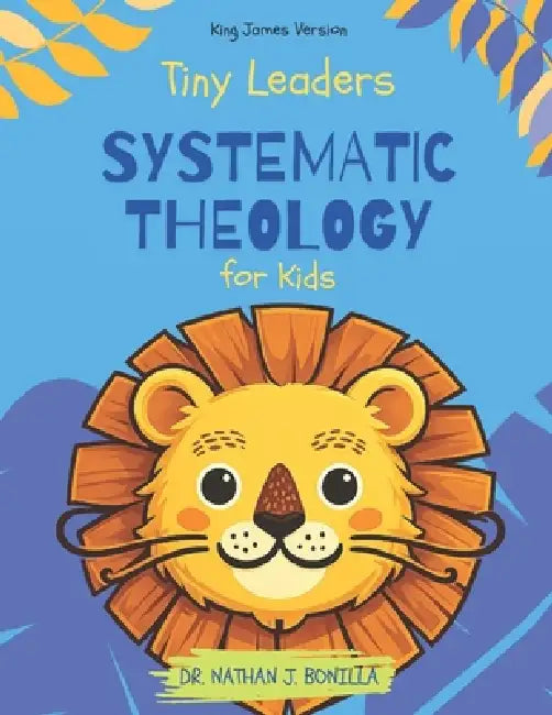 Tiny Leaders: Systematic Theology for Kids - King James Version by Nathan J. Bonilla