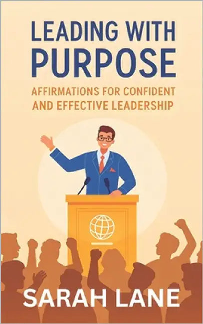 Leading with Purpose: Affirmations for Confident and Effective Leadership by Lane, Sarah