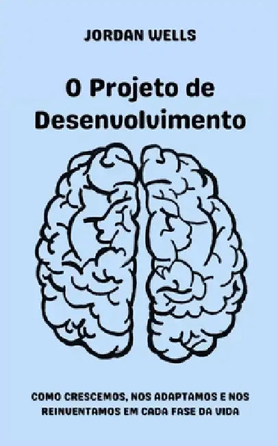 O Projeto de Desenvolvimento: Como crescemos, nos adaptamos e nos reinventamos em cada fase da vida by Jordan Wells