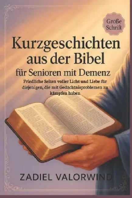 Kurzgeschichten aus der Bibel für Senioren mit Demenz: Friedliche Seiten voller Licht und Liebe für diejenigen, die mit Gedächtnisproblemen zu kämpfen by Zadiel Valorwind
