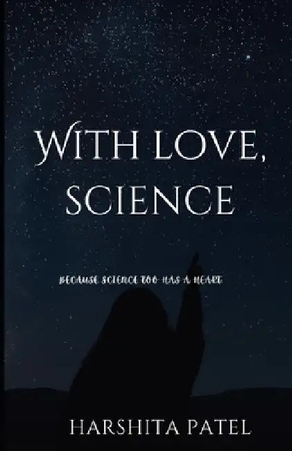 With love, Science.: Where Wonder Meets Tragedy: Letters They'll Never Read. by Harshita Patel