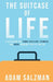 The Suitcase of Life: A Field Guide for Young Travelers, Thinkers and Doers Figuring It Out as They Go by Adam Salzman