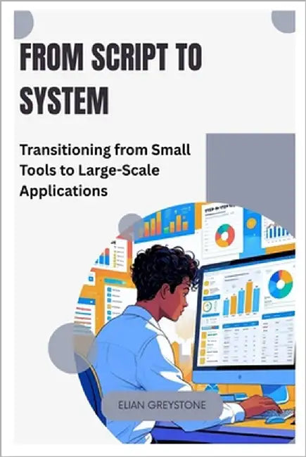 From Script to System: Transitioning from Small Tools to Large-Scale Applications by Greystone, Elian