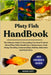 Platy Fish Handbook: The Ultimate Guide To Everything You Need To Know About Platy Fish's Health Care, Maintenance, Tank Setup, Breeding, Understandin by Unity, George