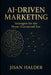 AI-Driven Marketing: Strategies for the Hyper-Connected Era: A Beginner's Guide to Building Powerful, Automated, and Personalized Marketing with AI by Jisan Halder